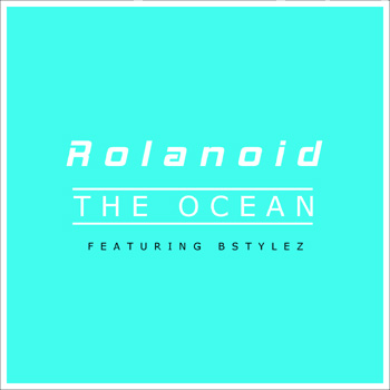 Rolanoid - The Ocean (feat. Bstylez)